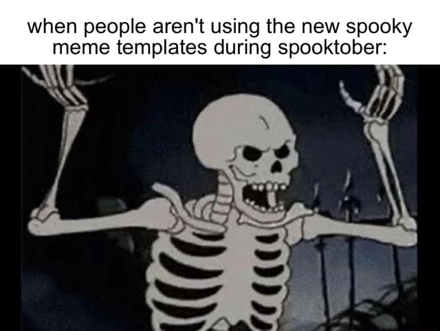 When People Aren T Using The New Spooky Meme Templates During Spooktober