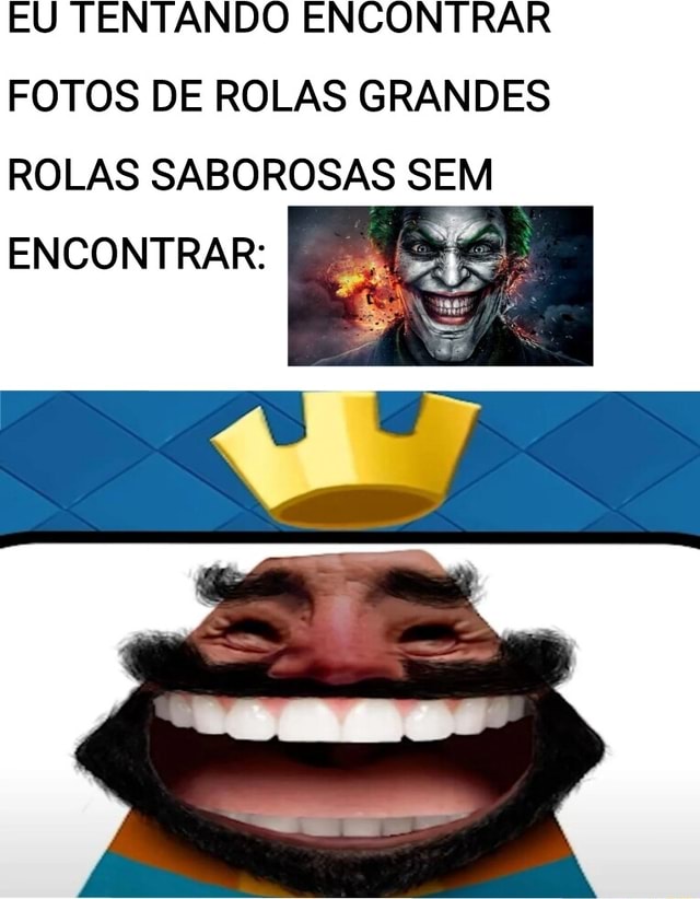EU TENTANDO ENCONTRAR FOTOS DE ROLAS GRANDES ROLAS SABOROSAS SEM