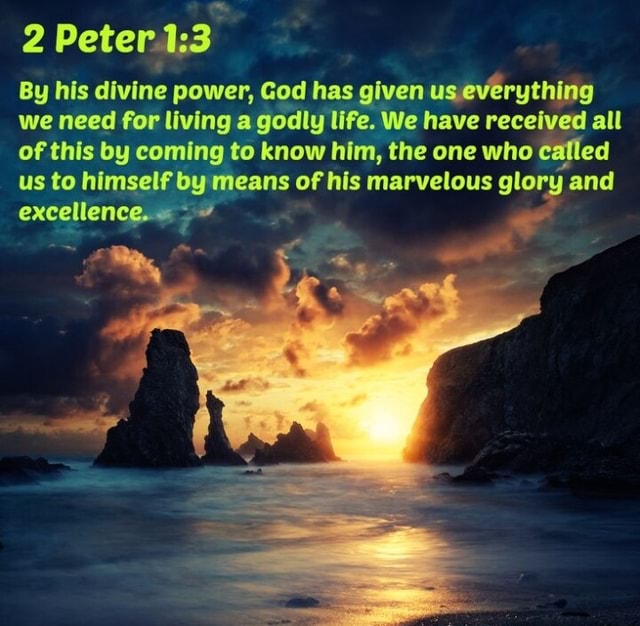 2 By his divine power, God has given us everything we need for living a ...