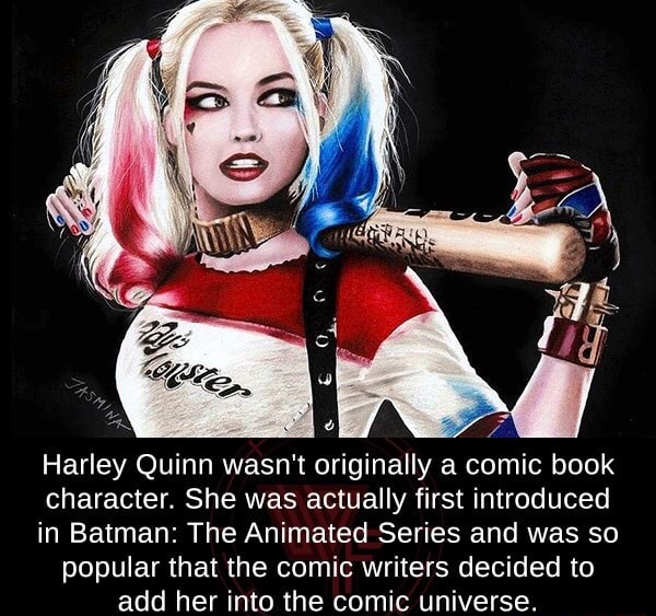 Harley Quinn Wasnt Originally A Comic Book Character She Was Actually First Introduced In 