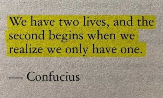 Every Man Has Two Lives And The Second Begins We have two lives, and the second begins when we realize we only have