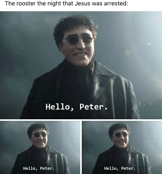 The rooster the night that Jesus was arrested Hello, Peter. Hello