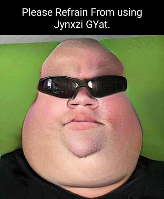 Please Refrain From using Jynxzi GYat. I - iFunny