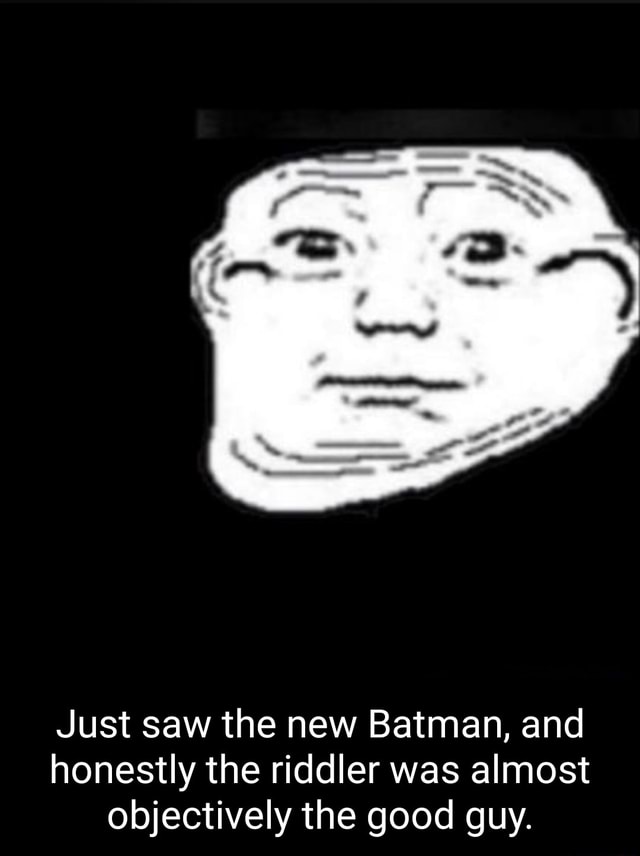 Just saw the new Batman, and honestly the riddler was almost ...