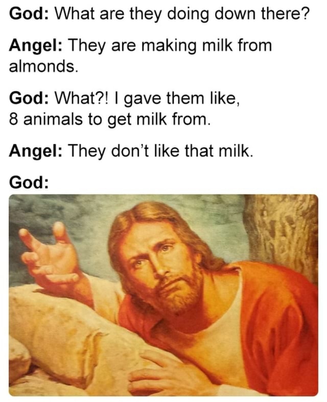 God What Are They Doing Down There Angel They Are Making Milk From god-what-are-they-doing-down-there-angel-they-are-making-milk-from