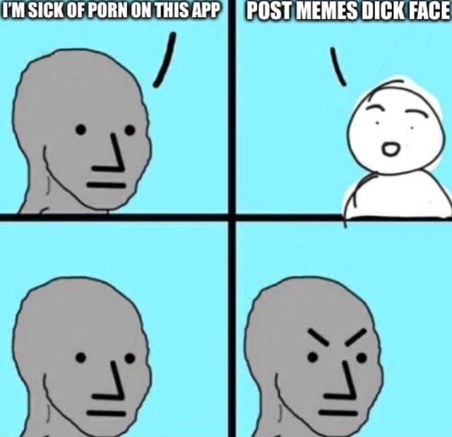 Im Sick Of Porn This App I Post Memes Dick Face Ifunny 2061