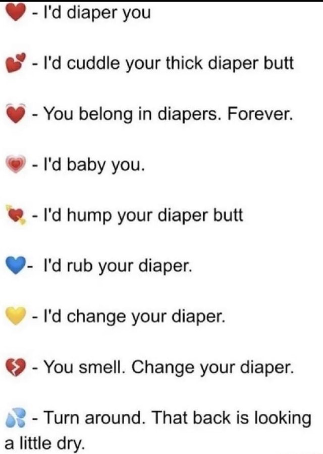  I'd diaper you I'd cuddle your thick diaper butt You belong in