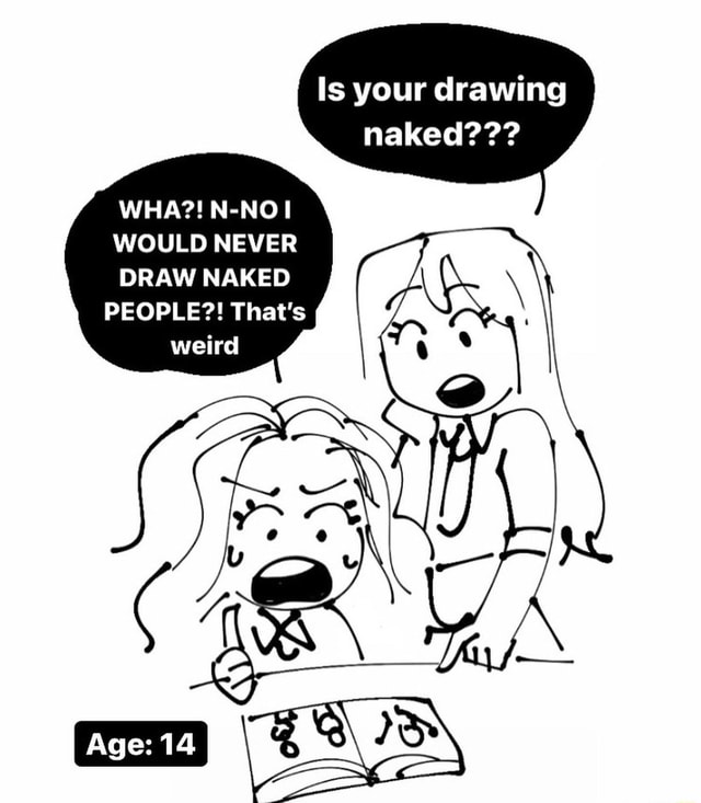 Is Your Drawing Naked Is Your Drawing Naked WHA N NO WOULD NEVER DRAW NAKED PEOPLE