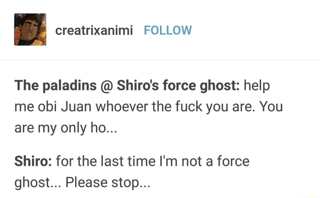 Creatrixanimi Follow The Paladins C Shiro S Force Ghost Help Me Obi Juan Whoever The Fuck You Are You Are My Only Ho Shiro For The Last Time I M Not A Force