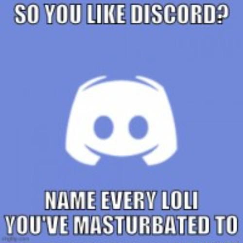 YOU LIKE DISCORD? SS NAME EVERY LOLI UP MASTURBATEN TO - iFunny