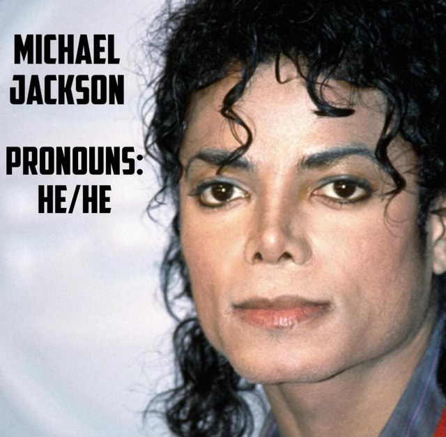 MICHAEL JACKSON PRONOUNS Le/ HE iFunny