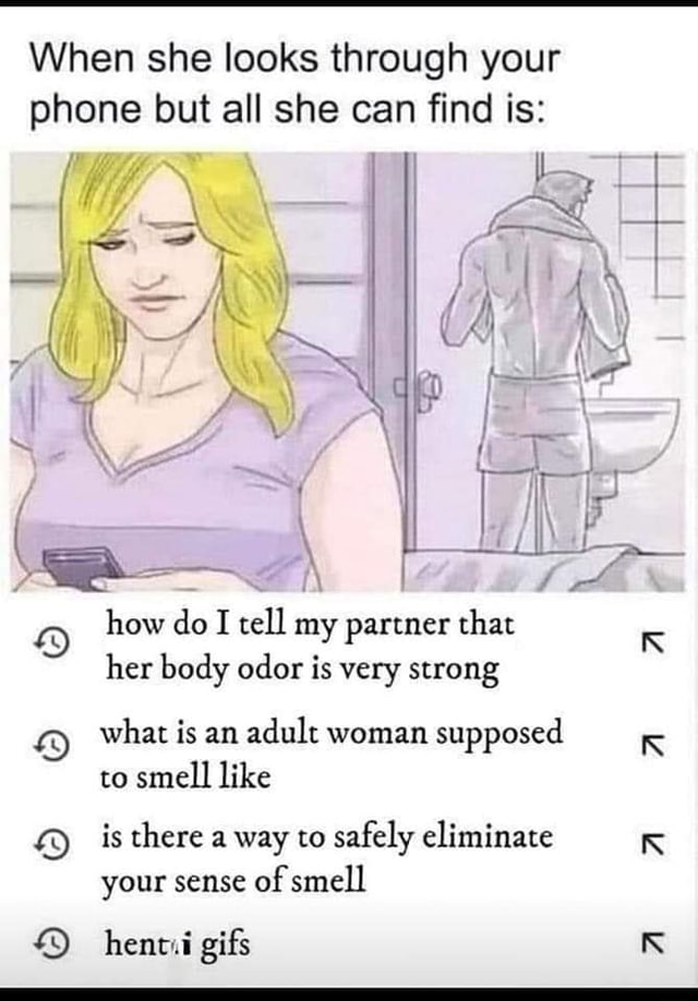 When she looks through your phone but all she can find is I I how do I