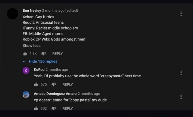 Ben Neeley 2 Months Ago Edited Achan Gay Furries Reddit Antisocial Teens Ifunny Racist Middle Schoolers Fb Middle Aged Moms Roblox Cp Wiki Gods Amongst Men Show Less Reply Hide 136 Replies Kored - gay furry roblox