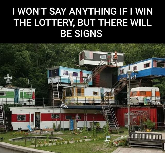 I WON'T SAY ANYTHING IF I WIN THE LOTTERY, BUT THERE WILL BE SIGNS - iFunny