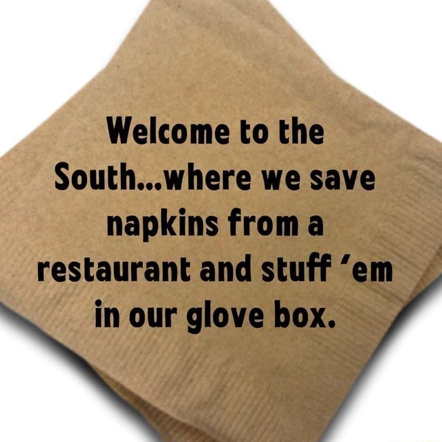 to the South...where we save napkins from a restaurant and