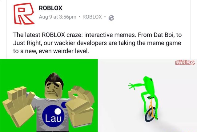 Augg 56pm 9 The Latest Roblox Craze Interactive Memes From Dat Boi To Just Right Our Wackier Developers Are Taking The Meme Game To A New Even Weirder Level - roblox dat boi