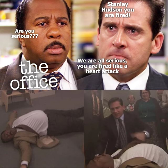 Stanley Hudson you are fired! Are you serious??? We are all serious ...