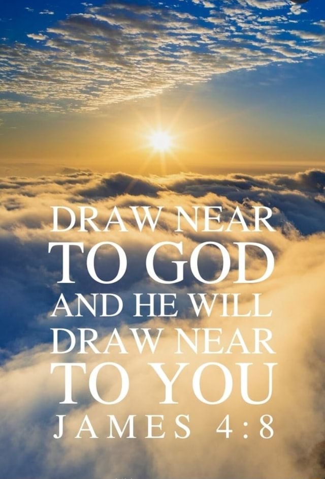 DRAW NEAR TO GOD AND HE WILL DRAW NEAR TO YOU co JAMES - iFunny