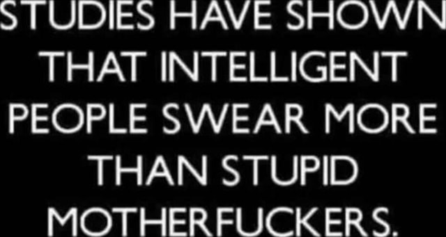 TUDIES HAVE SHOVVN THAT INTELLIGENT PEOPLE SWEAR MORE THAN STUPID ...
