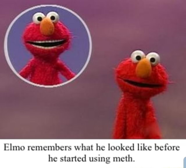 Elmo remembers what he looked like before he started using mcth. iFunny
