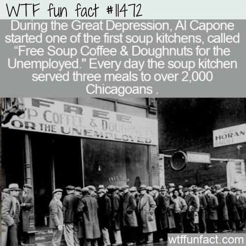 Unique facts about soup kitchens during the great depression Fun Fect During The Great Depression Al Capone Started One Of First Soup Kitchens Called Free Fee Doughnuts For Unemployed Every Day Kitchen Served Three