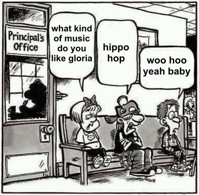 Kinel Principal's what I of do you hippo ike gloriaI, hop myeah baby ...
