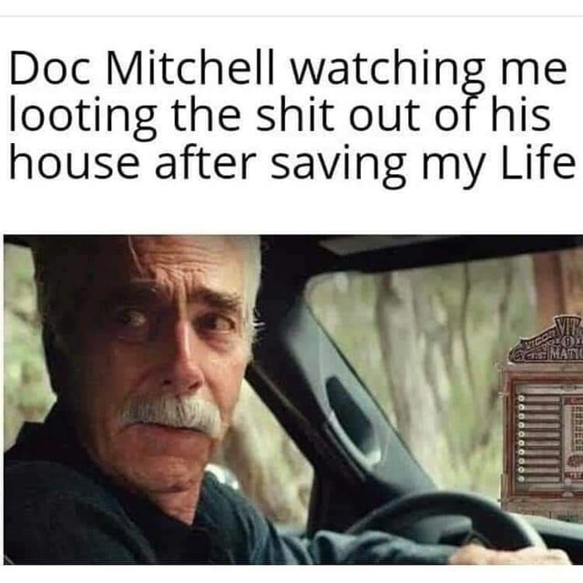Doc Mitchell watching me looting the shit out of his house after saving