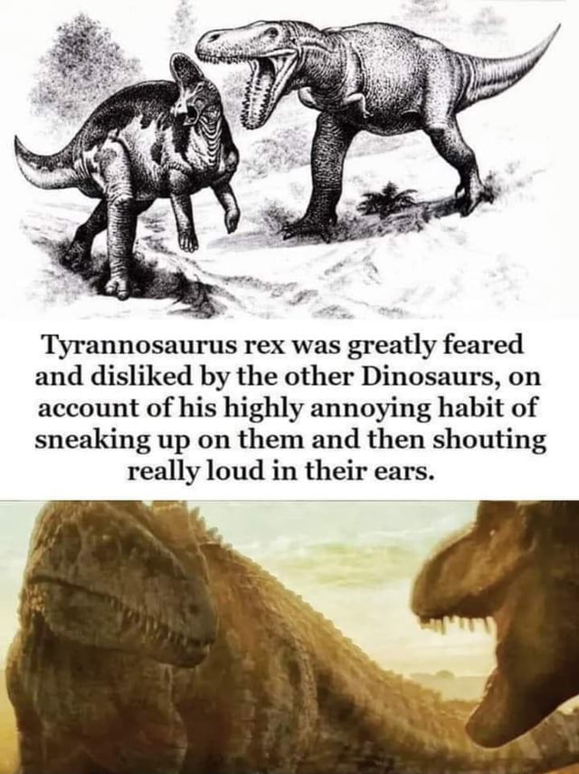 Tyrannosaurus rex was greatly feared and disliked by the other