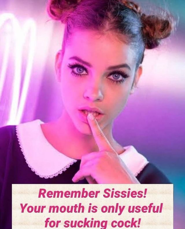 Remember Sissies Your Mouth Is Only Useful For Sucking Cock Ifunny 5601