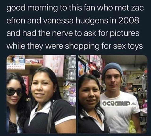 Good Morning To This Fan Who Met Zac Efron And Vanessa Hudgens In 2008 And Had The Nerve To Ask For Pictures While They Were Shopping For Sex Toys