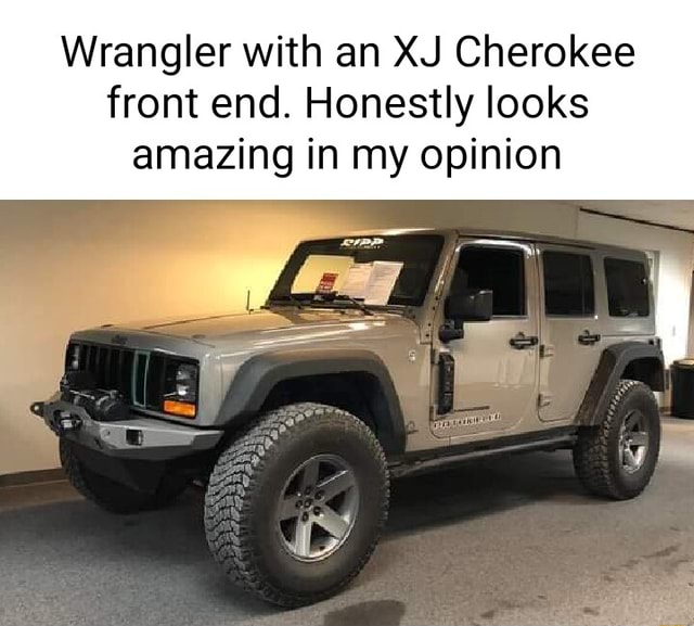 Wrangler with an XJ Cherokee front end. Honestly looks amazing in my  opinion - iFunny