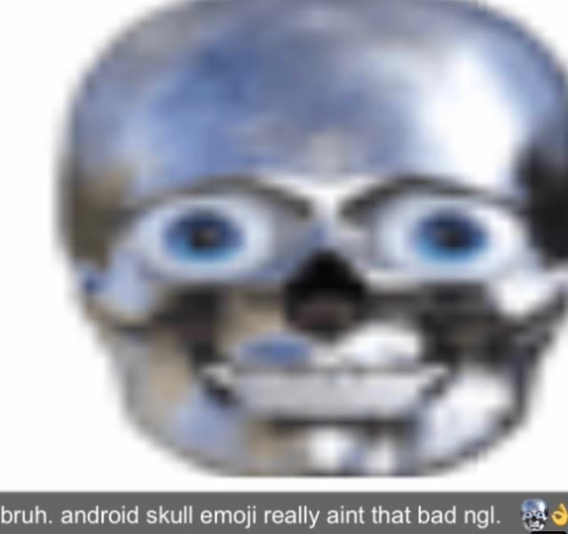 Bruh Android Skull Emoji Really Aint That Bad Ngl IFunny Bruh Android Skull Emoji Really Aint That Bad Ngl IFunny