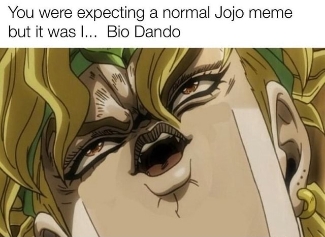 You Were Expecting A Normal Jojo Meme But It Was I Bio Dando - Ifunny