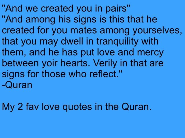 And We Created You In Pairs And Among His Signs Is This That He Created For You Mates Among Yourselves That You May Dwell In Tranquility With Them And He Has Put