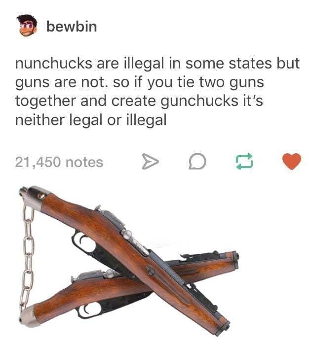 Nunchucks are illegal in some states but guns are not. so if you tie