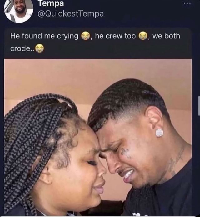 Tempa He Found Me Crying He Crew Too We Both Crode..@ - IFunny Brazil