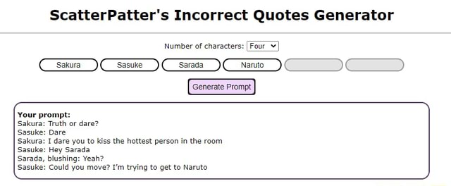 Scatterpatter S Incorrect Quotes Generator Number Of Characters Generate Prompt Your Prompt Sakura Truth Or Dare Sasuke Dare Sakura I Dare You To Kiss The Hottest Person In The Room Sasuke Hey Sarada