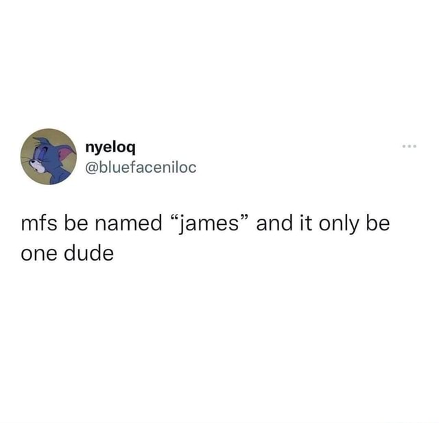 Mfs be named "james" and it only be one dude America’s best pics and