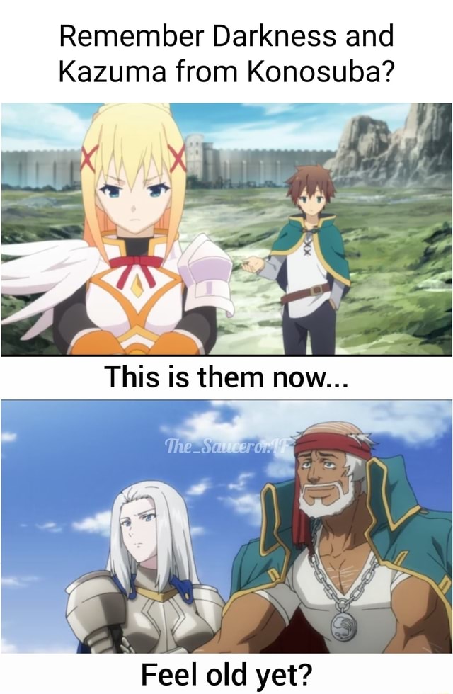 Remember Darkness and Kazuma from Konosuba? This is them now Feel old  yet? - iFunny