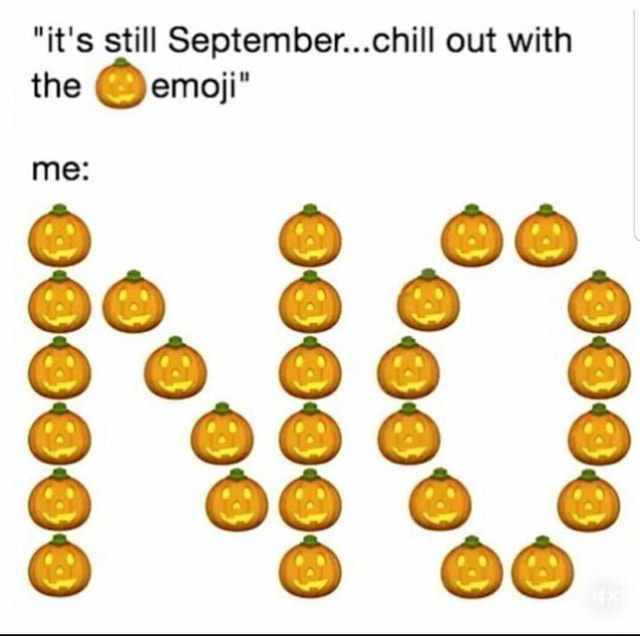 "it's still September...chilI out with the eemoji" iFunny