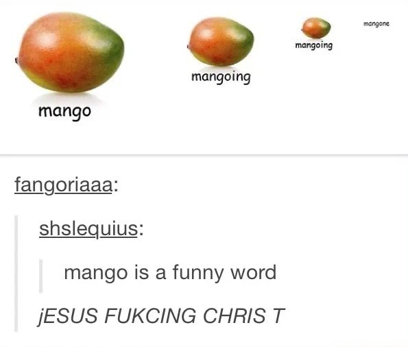 Mango fangoriaaa: shslequius: mango is a funny word JESUS FUKCING CHRIS