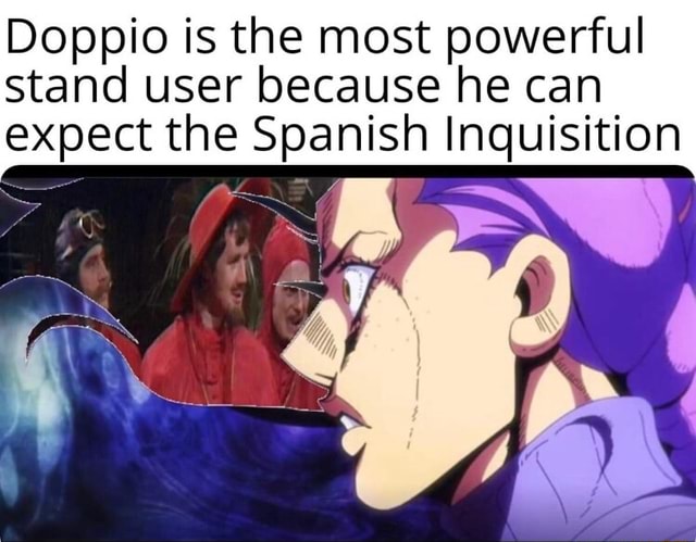 Doppio Is The Most Powerful Stand User Because He Can Expect The Spanish Inquisition 