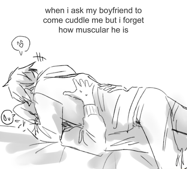 When ask my boyfriend to come cuddle me but i forget how muscular he is ...