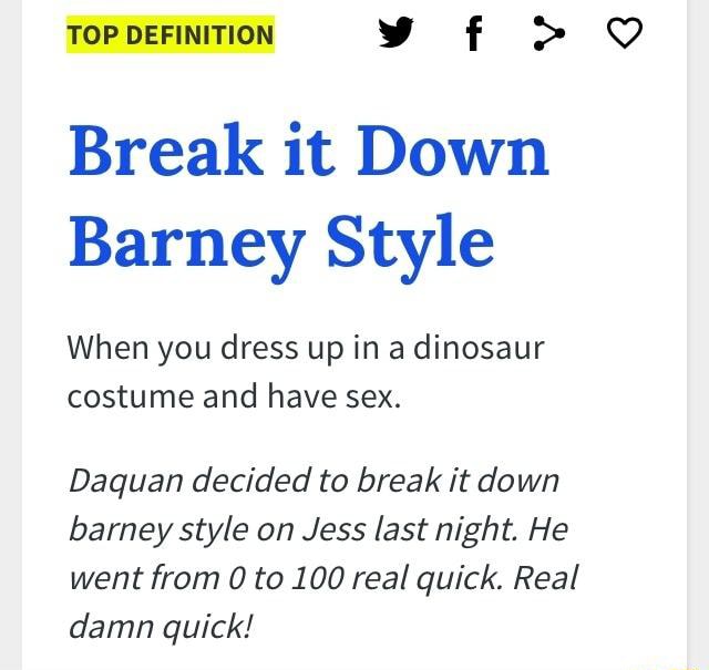 Topdefinition F 7 Break It Down Barney Style When You Dress Up In A Dinosaur Costume And Have Sex Daquan Decided To Break It Down Barney Style On Jess Last