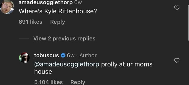 Tobuscus Rittenhouse Amadeusoggiethorp ow Where's Kyle Rittenhouse? 691 likes Reply View 2 ...