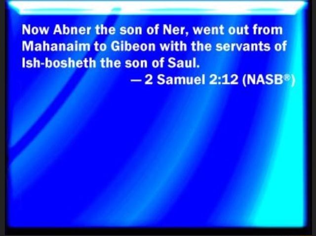 Now Abner the son of Ner, went out from Mahanaim to Gibeon with the ...