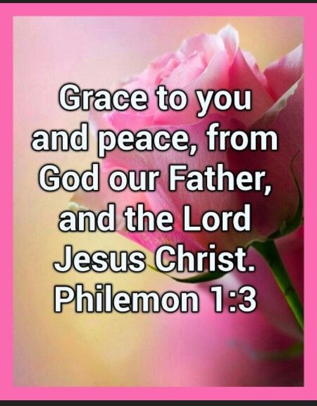 Grace to you and peace, from God our Father, and the Lord Jesus Chiist ...