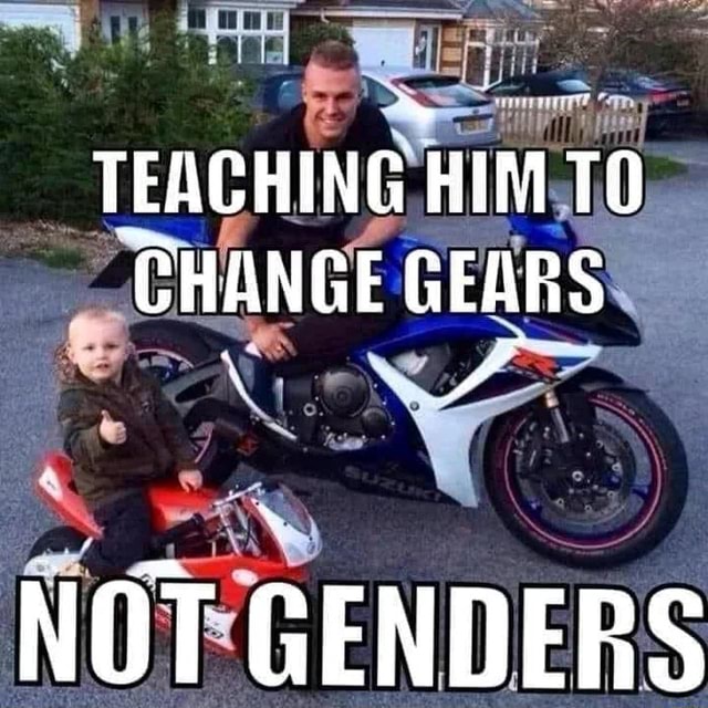 TEACHING HIM TO CHANGE GEARS NOT GENDERS - iFunny