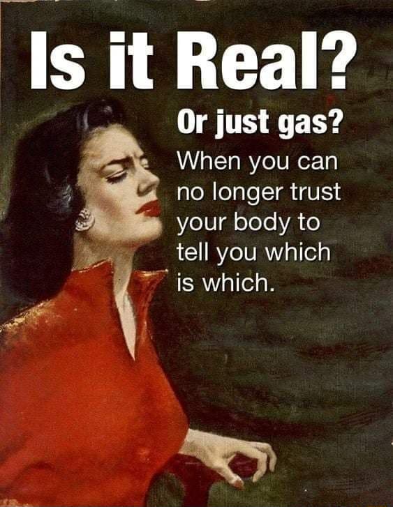 Is it Real? Or just gas? Or just gas? When you can no longer trust your body to tell you which
