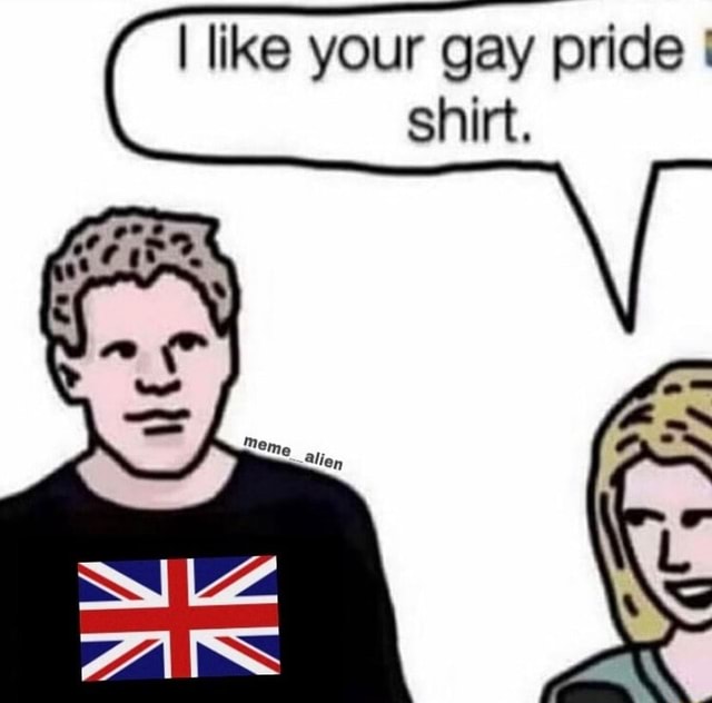 i like your gay pride shirt meme